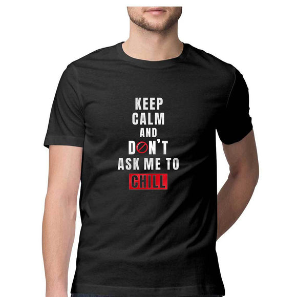 Keep Calm and Don't ask me to Chill T-shirt (White Text) - Unisex - Madras Merch Market 