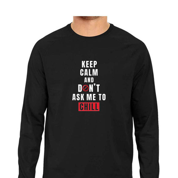 Keep Calm and Don't ask me to Chill Full Sleeve T-shirt (White Text) - Unisex - Madras Merch Market 