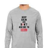 Keep Calm and Don't ask me to Chill Full Sleeve T-shirt (Black Text) - Unisex - Madras Merch Market 