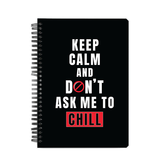 Keep Calm and Don't ask me to Chill Notebook - Madras Merch Market 