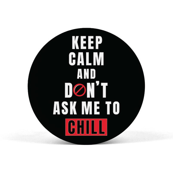 Keep Calm and Don't ask me to chill Popgrip - Madras Merch Market 